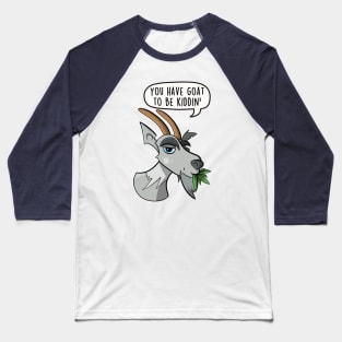 You have goat to be kiddin' Baseball T-Shirt